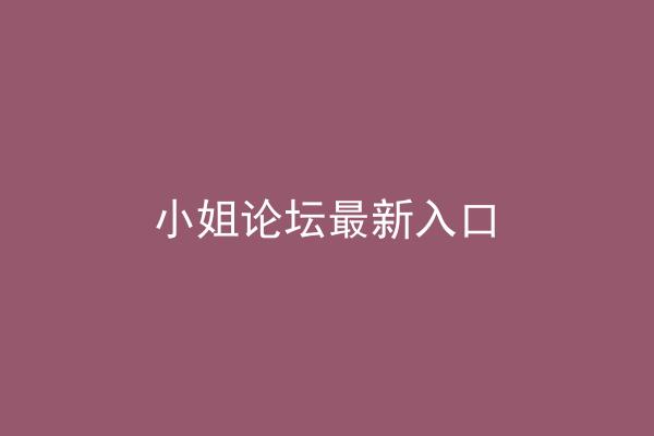 小姐论坛最新入口