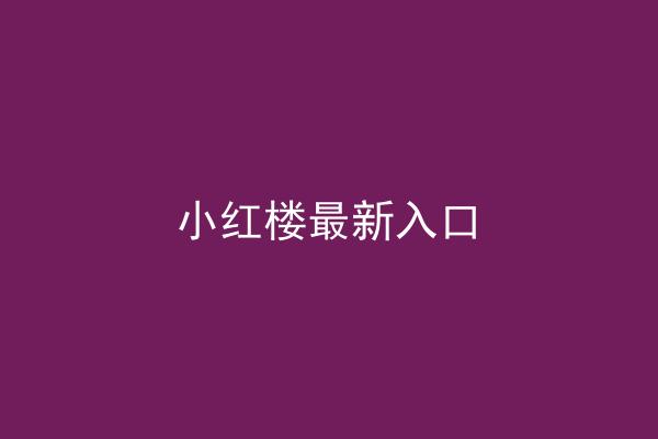 小红楼最新入口