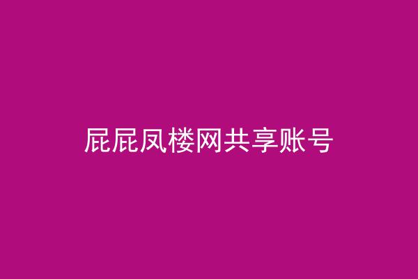 屁屁凤楼网共享账号