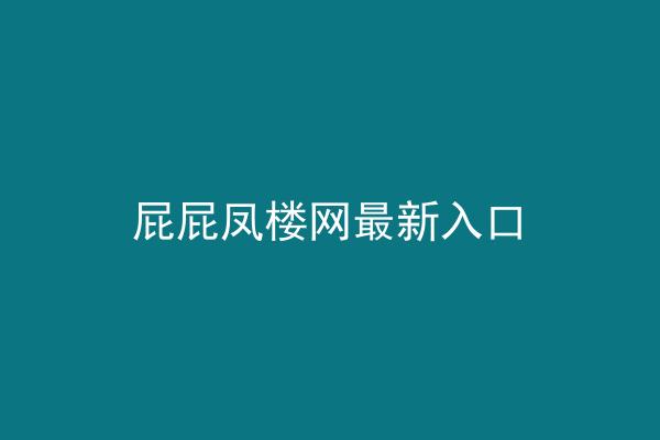 屁屁凤楼网最新入口