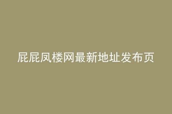 屁屁凤楼网最新地址发布页