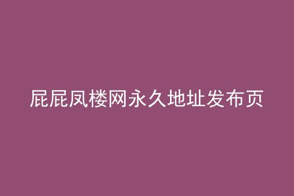 屁屁凤楼网永久地址发布页