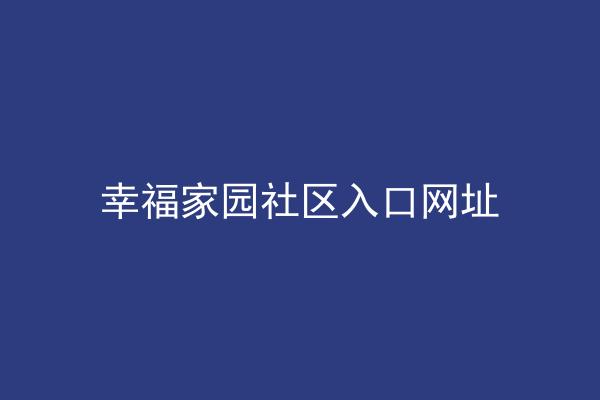幸福家园社区入口网址