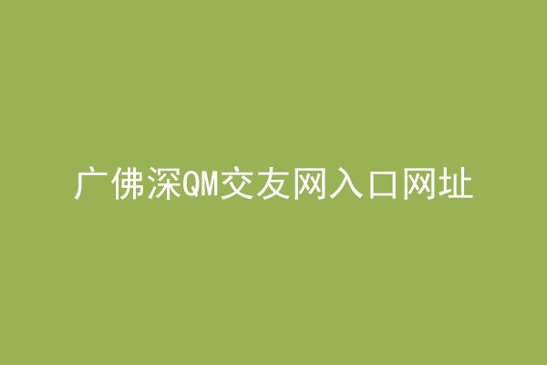 广佛深QM交友网入口网址