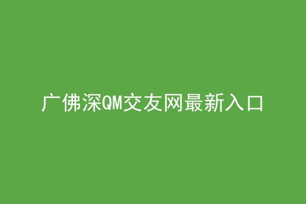 广佛深QM交友网最新入口