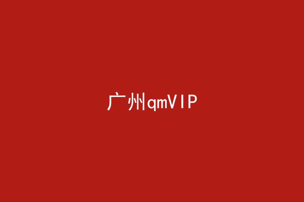 广州qmVIP