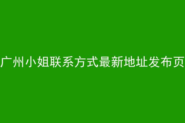 广州小姐联系方式最新地址发布页