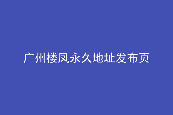 广州楼凤永久地址发布页