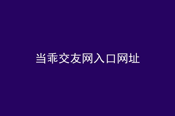 当乖交友网入口网址