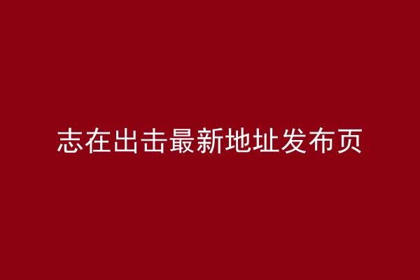 志在出击最新地址发布页