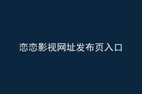 恋恋影视网址发布页入口