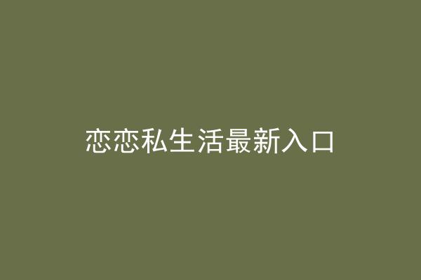 恋恋私生活最新入口