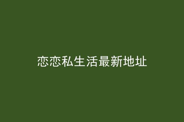 恋恋私生活最新地址