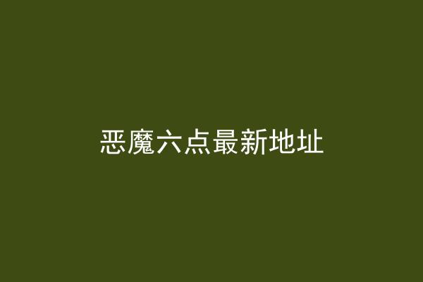 恶魔六点最新地址