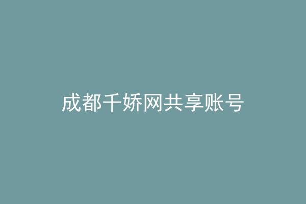 成都千娇网共享账号