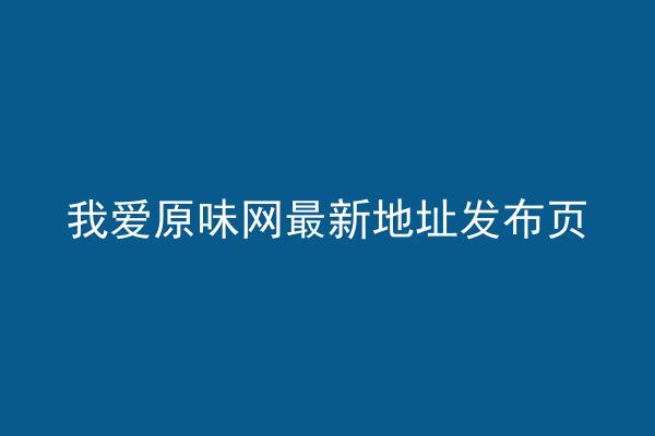 我爱原味网最新地址发布页