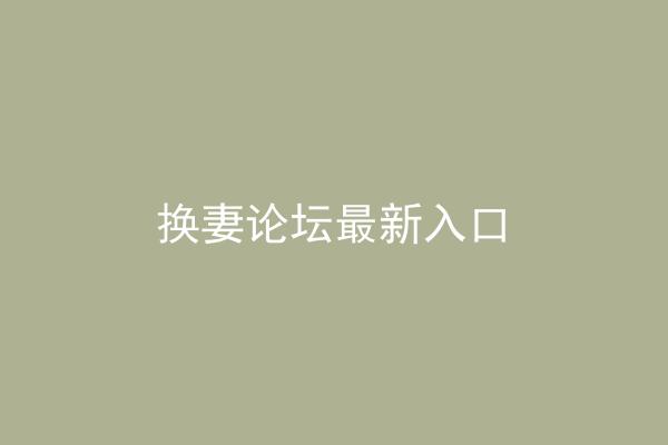 换妻论坛最新入口