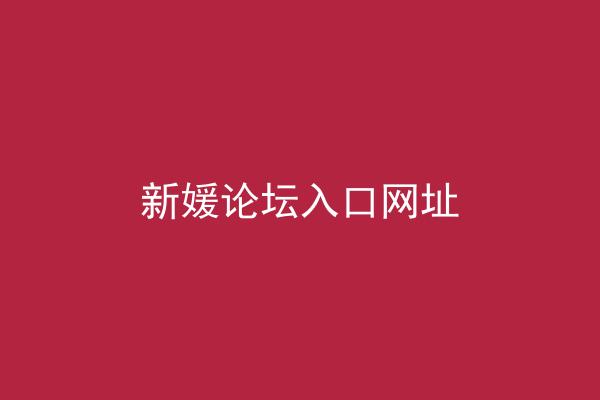 新媛论坛入口网址
