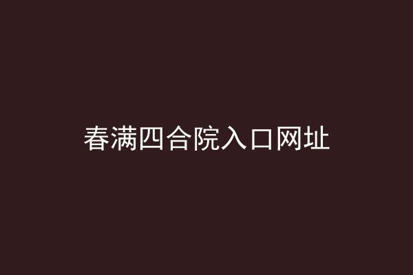 春满四合院入口网址