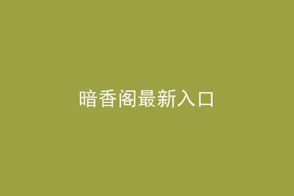 暗香阁最新入口