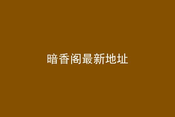 暗香阁最新地址