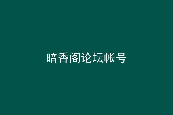 暗香阁论坛帐号