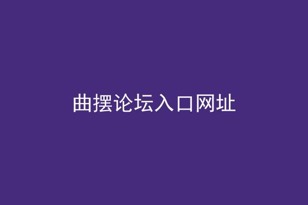 曲摆论坛入口网址
