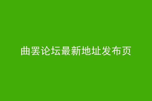 曲罢论坛最新地址发布页