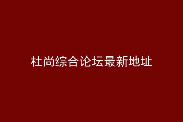 杜尚综合论坛最新地址