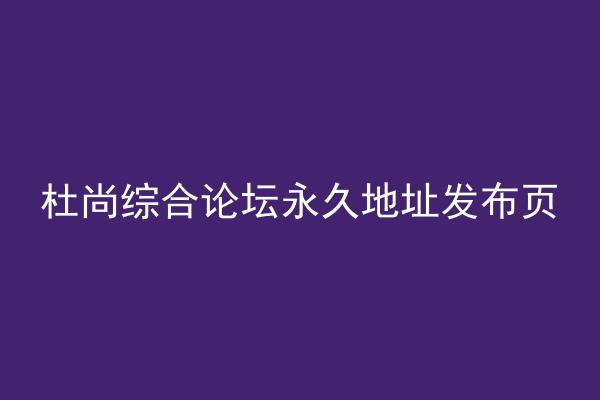 杜尚综合论坛永久地址发布页
