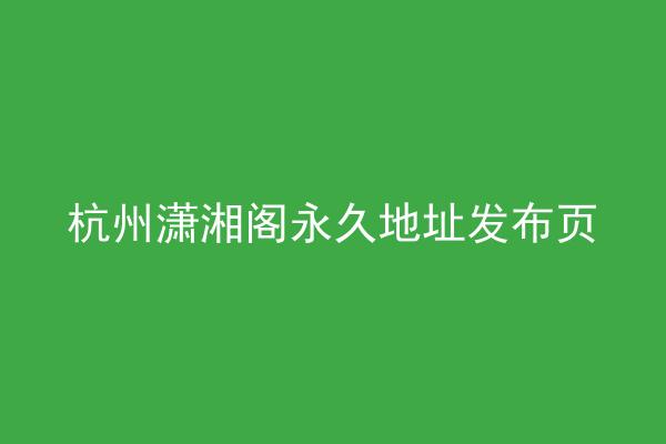 杭州潇湘阁永久地址发布页