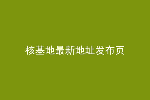 核基地最新地址发布页