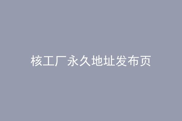 核工厂永久地址发布页