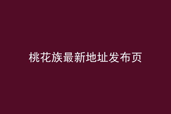 桃花族最新地址发布页