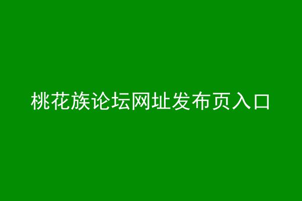 桃花族论坛网址发布页入口