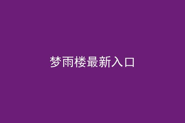梦雨楼最新入口