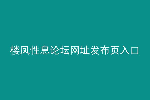 楼凤性息论坛网址发布页入口