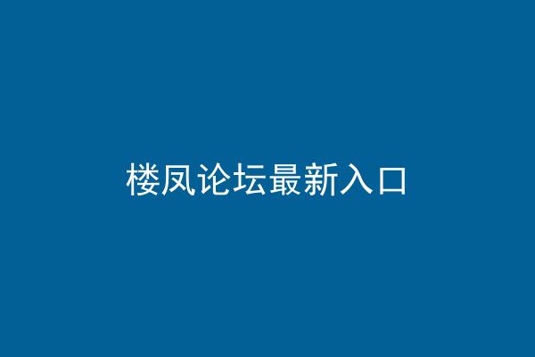 楼凤论坛最新入口