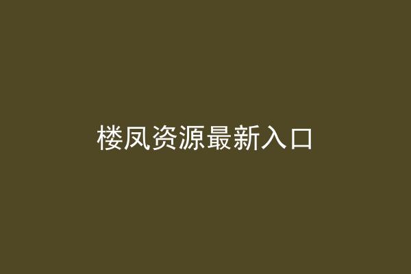 楼凤资源最新入口