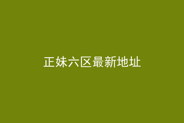 正妹六区最新地址