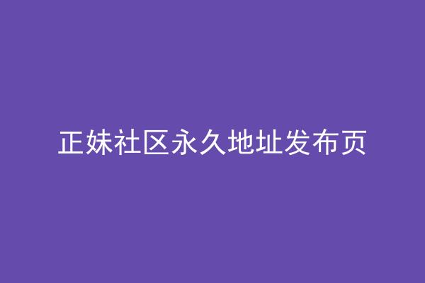 正妹社区永久地址发布页