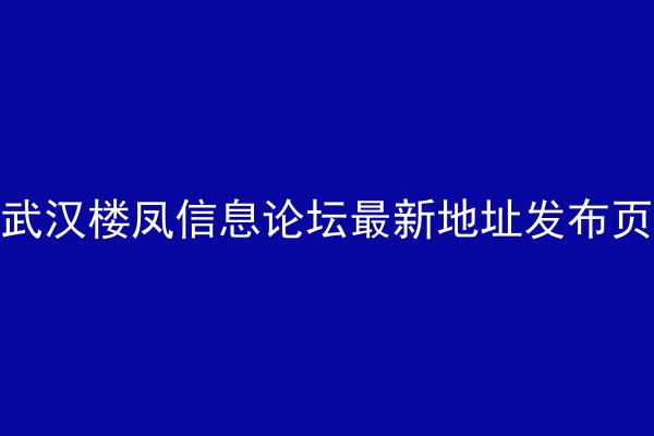 武汉楼凤信息论坛最新地址发布页