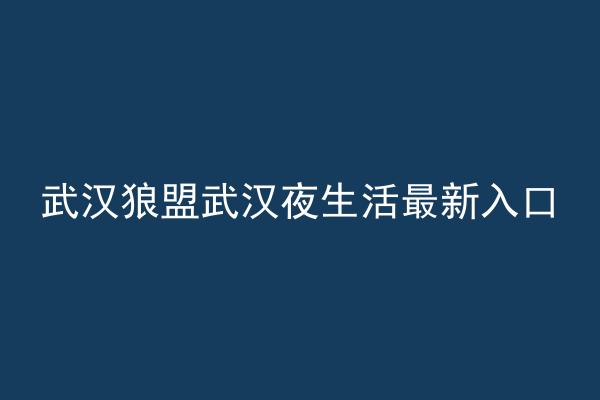 武汉狼盟武汉夜生活最新入口