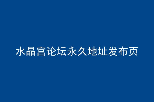 水晶宫论坛永久地址发布页