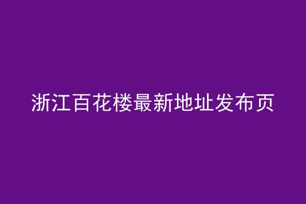 浙江百花楼最新地址发布页