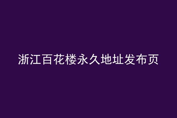 浙江百花楼永久地址发布页