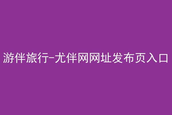 游伴旅行-尤伴网网址发布页入口