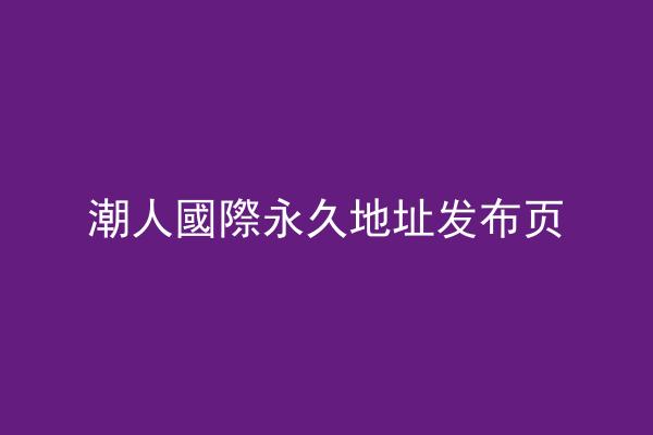 潮人國際永久地址发布页