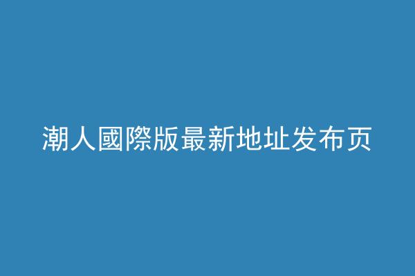 潮人國際版最新地址发布页