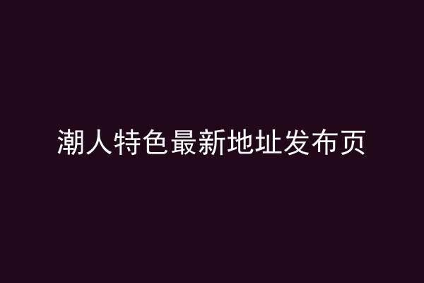 潮人特色最新地址发布页